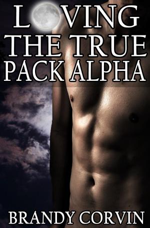 Cover of the book Loving the True Pack Alpha by Annabel Bastione