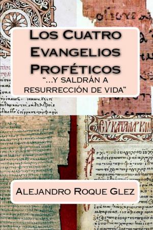 Cover of the book Los Cuatro Evangelios Profeticos. by Alejandro Roque Glez