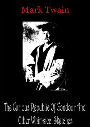 Cover of the book The Curious Republic Of Gondour And Other Whimsical Sketches by Mark Twain