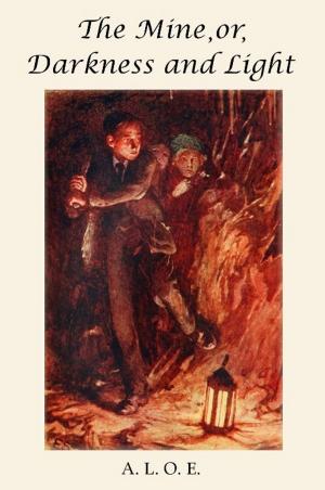 Cover of the book The Mine, or, Darkness and Light by Hesba Stretton, Victor Prout (Illustrator), Harold Copping (Illustrator)