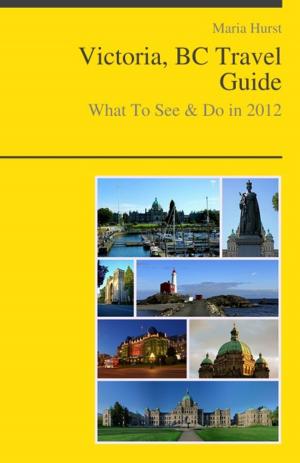 Cover of Victoria, BC (Canada) Travel Guide - What To See & Do