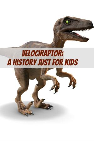 Cover of the book Velociraptor: A History Just for Kids by Golgotha Press
