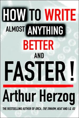 Cover of the book How to Write almost Anything Better and Faster by Arthur Herzog