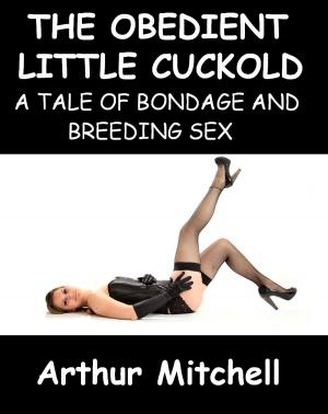 Cover of The Obedient Little Cuckold: A Tale of Bondage and Breeding Sex