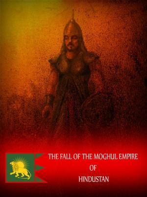 Book cover of The Fall Of The Moghul Empire Of Hindustan, A New Edition, With Corrections And Additions