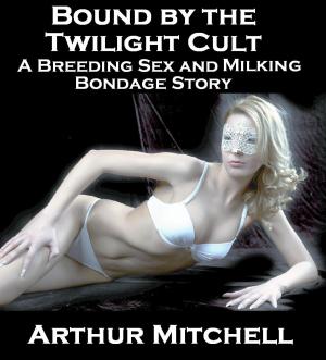 Cover of the book Bound by the Twilight Cult: A Breeding Sex and Milking Bondage Story by A.T. Mitchell