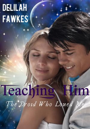 Book cover of Teaching Him: The Droid Who Loved Me, Part 1 (A Science Fiction Erotic Romance)