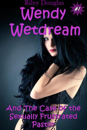 Cover of the book Wendy Wetdream and the Case of the Sexually Frustrated Pastor by Sarah Hamilton