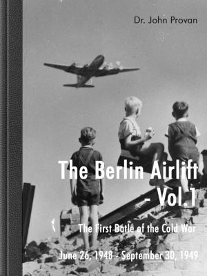 Book cover of The Berlin Airlift- Vol. 1 The First Battle of the Cold War June 26, 1948 - September 30, 1949