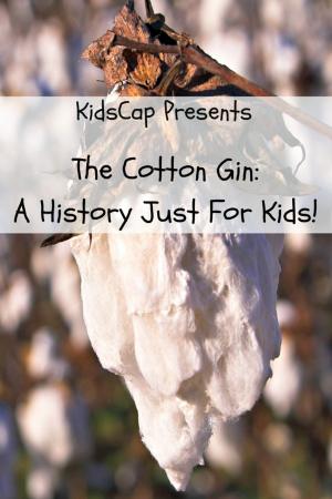Cover of the book The Cotton Gin: A History Just for Kids by GameCaps