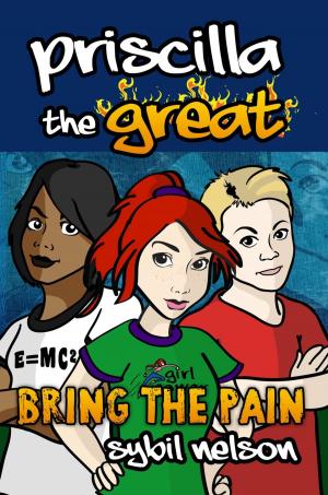 Cover of the book Priscilla the Great: Bring the Pain by Sybil Nelson