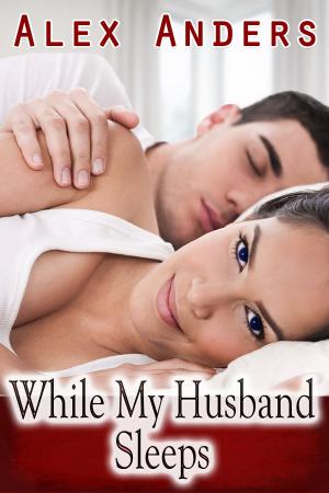 Cover of the book While My Husband Sleeps by A. Anders, Alex Anders