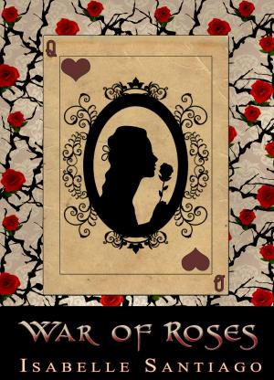Cover of War of Roses by Isabelle Santiago, Twisted Fairytale Productions