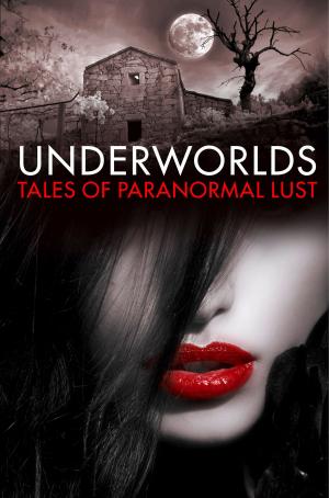 Cover of the book Underworlds: Tales of Paranormal Lust by Christopher Byford