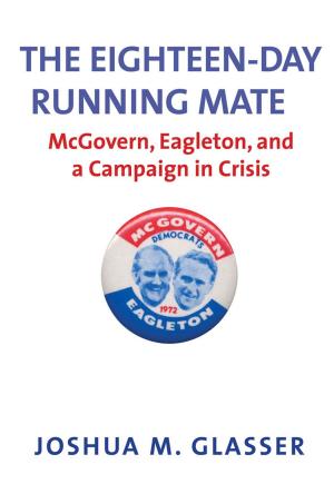 Cover of the book The Eighteen-Day Running Mate: McGovern, Eagleton, and a Campaign in Crisis by Richard J. Goldstone