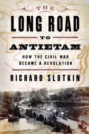 Cover of the book The Long Road to Antietam: How the Civil War Became a Revolution by Sandra Mackey