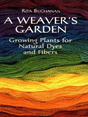 Cover of the book A Weaver's Garden: Growing Plants for Natural Dyes and Fibers by Url Lanham