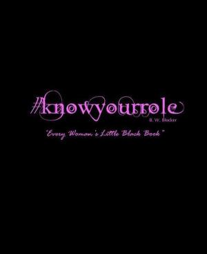 Cover of #KNOWYOURROLE:"Every Woman's Little Black Book"
