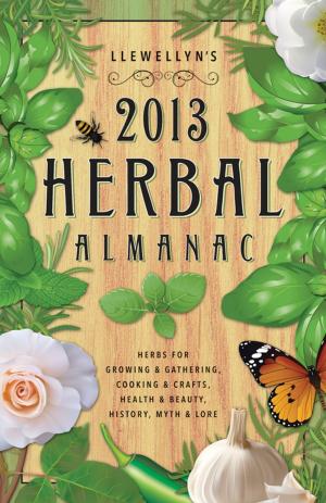 Cover of the book Llewellyn's 2013 Herbal Almanac: Herbs for Growing & Gathering, Cooking & Crafts, Health & Beauty, History, Myth & Lore by Wayne Kealohi Powell, Patricia Lynn Miller