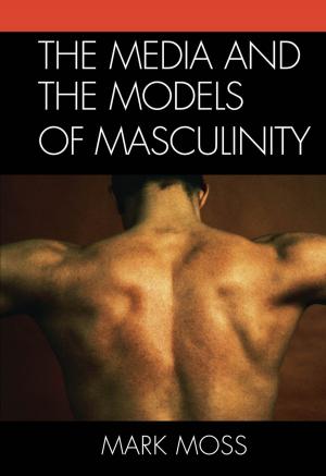 Cover of the book The Media and the Models of Masculinity by Esther Jones, Nettrice Gaskins, Lonny Avi Brooks, Grace Gipson, Andrew Rollins, Ken McLeod, Jeff Lohr, Qiana Whitted, Tiffany E. Barber, tobias c. van Veen, David DeIuliis, Ricardo Guthrie