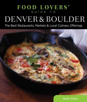 Cover of the book Food Lovers' Guide to® Denver & Boulder by Robert Wlodarski, Courtney Oppel, Anne Powell Wlodarski