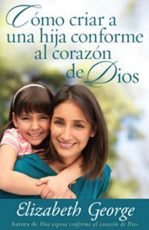 Cover of the book Cómo criar a una hija conforme al corazón de Dios by Kittim Silva