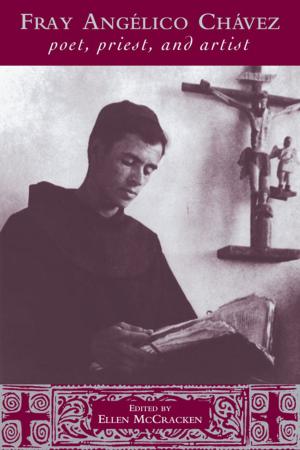 Cover of the book Fray Angélico Chávez: Poet, Priest, and Artist by Marianna Appel Kunow