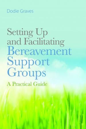 Cover of the book Setting Up and Facilitating Bereavement Support Groups by Helen Sanderson, Suzie Franklin
