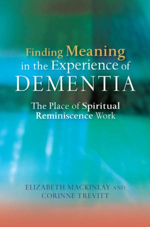 Cover of the book Finding Meaning in the Experience of Dementia by Esme Moniz-Cook, Bob Woods, John Killick, Mike Nolan, Tony Ryan, Catherine Quinn, Andrew Norris, Kirsty Patterson, Phyllis Braudy Harris, Helen Irwin, Alison Phinney, Elspeth Stirling, Charlotte Stoner, Aimee Spector