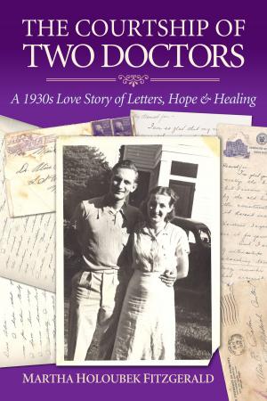 Cover of the book The Courtship of Two Doctors: A 1930s Love Story of Letters, Hope & Healing by Philip Barlow