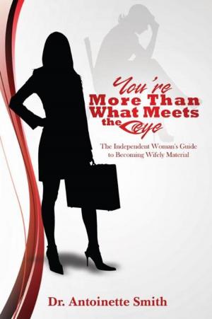 Cover of the book You're More Than What Meets The Eye: The Independent Woman's Guide To Becoming Wifely Material by Antonio Gotti