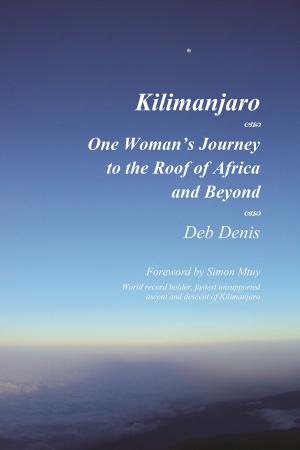 Cover of the book Kilimanjaro One Woman's Journey to the Roof of Africa and Beyond by Jean-Paul Debenat