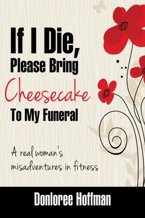 Cover of the book If I Die, Please Bring Cheesecake To My Funeral by Sarah White