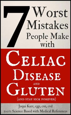 Cover of the book 7 Worst Mistakes People Make with Celiac Disease and Gluten (and Stay Sick Forever) by Rita Clark