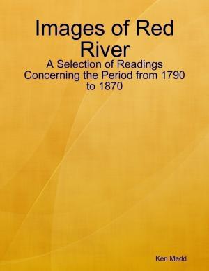 bigCover of the book Images of Red River: A Selection of Readings Concerning the Period from 1790 to 1870 by 