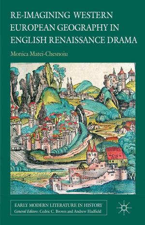 Cover of the book Re-imagining Western European Geography in English Renaissance Drama by J. Flowerdew