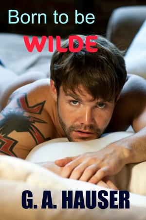 Cover of the book Born to be Wilde M/M by GA Hauser