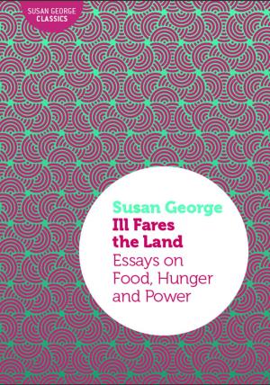 Book cover of Ill Fares the Land: Essays on Food, Hunger and Power