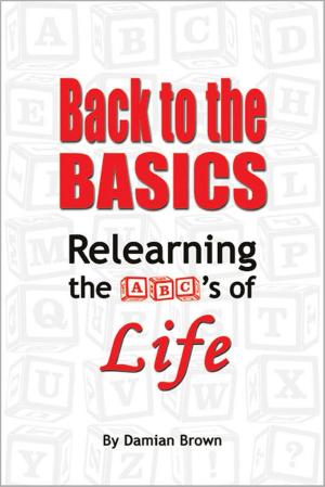 Cover of the book Back to the Basics: Relearning the ABC's of Life by Peter James Johnson