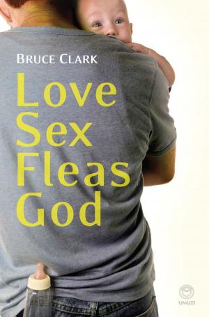 Cover of the book Love, Sex, Fleas, God by Meg Vandermerwe