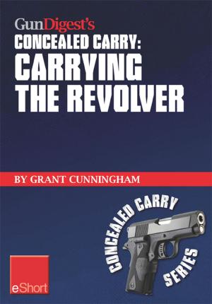 Cover of the book Gun Digest's Carrying the Revolver Concealed Carry eShort by Joseph Cornell