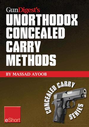 Cover of the book Gun Digest’s Unorthodox Concealed Carry Methods eShort by Massad Ayoob