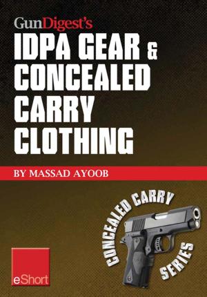 Cover of the book Gun Digest’s IDPA Gear & Concealed Carry Clothing eShort Collection by Massad Ayoob