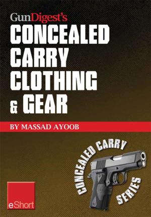 Cover of the book Gun Digest’s Concealed Carry Clothing & Gear eShort by Massad Ayoob