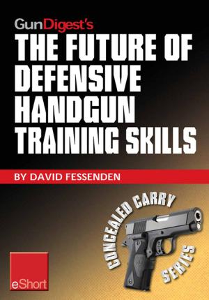 Cover of the book Gun Digest's The Future of Defensive Handgun Training Skills eShort by Philip P. Massaro