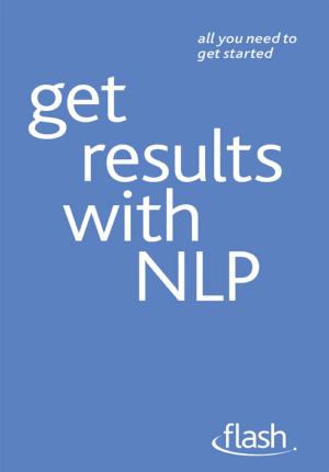 Cover of the book Get Results with NLP: Flash by Stephen Leather