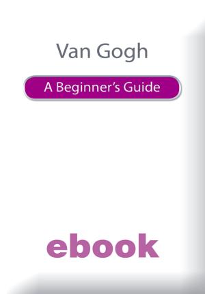 Cover of the book Van Gogh A Beginner's Guide Ebook Epub by Silvia Newton