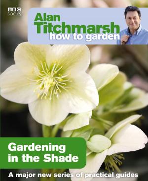 Book cover of Alan Titchmarsh How to Garden: Gardening in the Shade