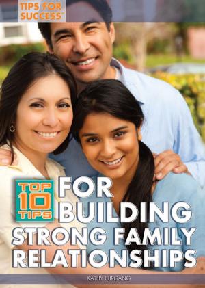 Cover of the book Top 10 Tips for Building Strong Family Relationships by Kathy Furgang