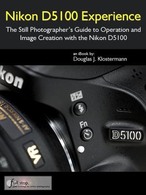 Book cover of Nikon D5100 Experience - The Still Photographer's Guide to Operation and Image Creation with the Nikon D5100